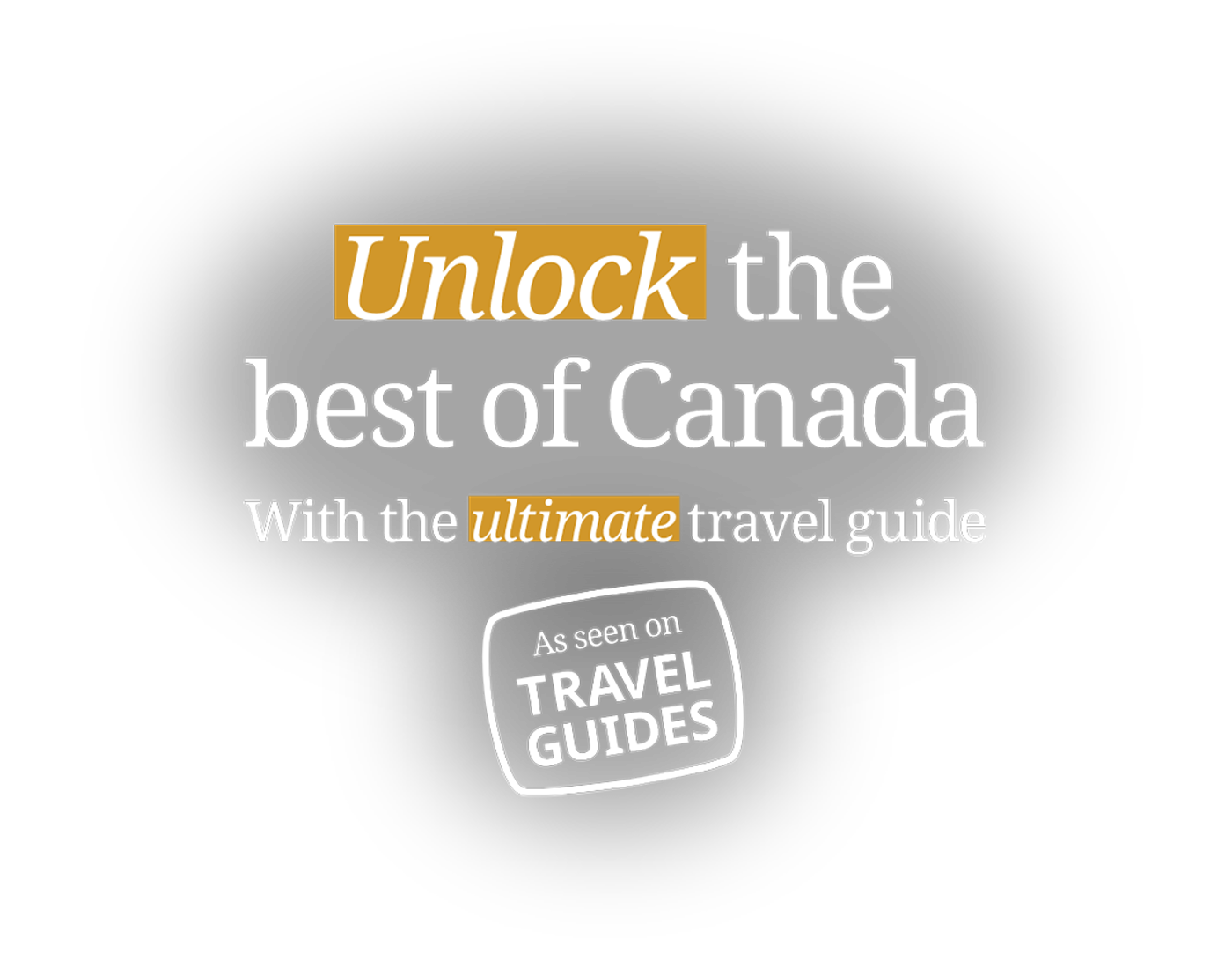 Unlock the best of Canada